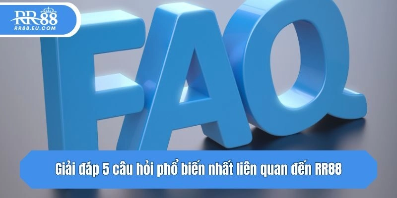 Giải đáp 5 câu hỏi phổ biến nhất liên quan đến RR88