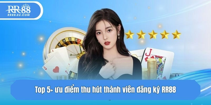 Top 5+ ưu điểm thu hút thành viên đăng ký RR88